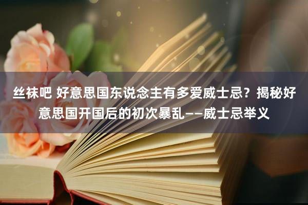 丝袜吧 好意思国东说念主有多爱威士忌？揭秘好意思国开国后的初次暴乱——威士忌举义