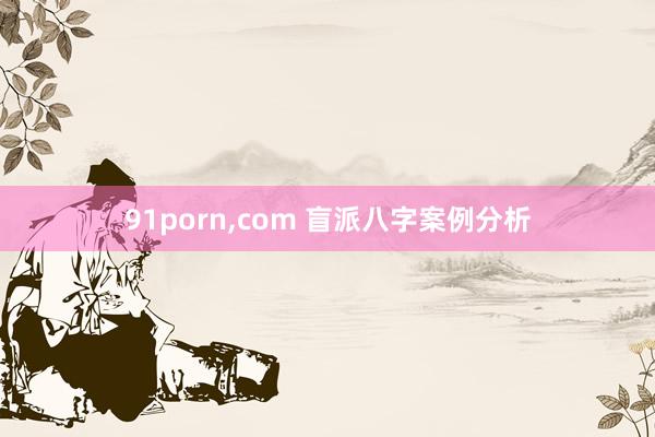 91porn，com 盲派八字案例分析